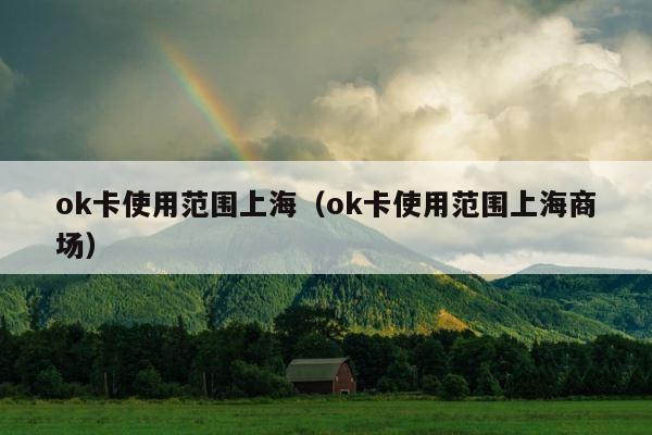 ok卡使用范围上海（ok卡使用范围上海商场） 第1张