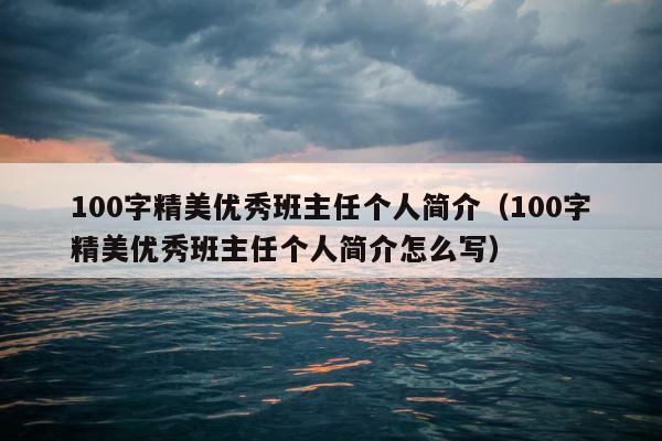 100字精美优秀班主任个人简介（100字精美优秀班主任个人简介怎么写） 第1张