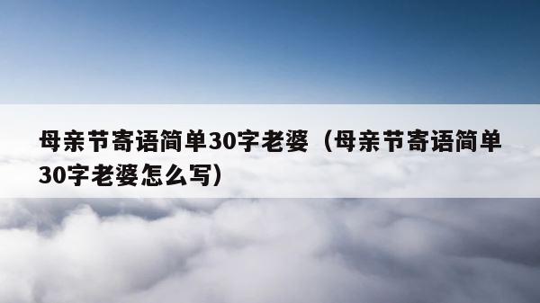 母亲节寄语简单30字老婆（母亲节寄语简单30字老婆怎么写） 第1张