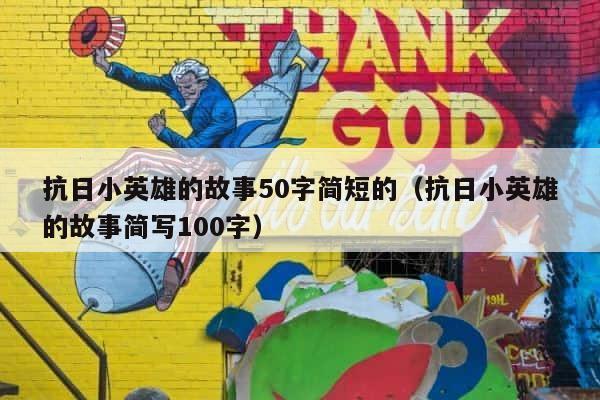 抗日小英雄的故事50字简短的（抗日小英雄的故事简写100字） 第1张