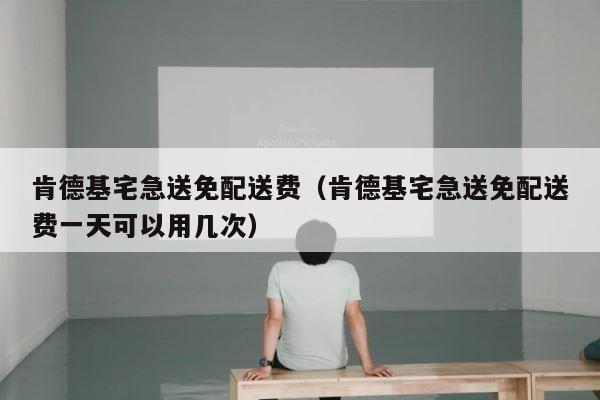 肯德基宅急送免配送费（肯德基宅急送免配送费一天可以用几次） 第1张
