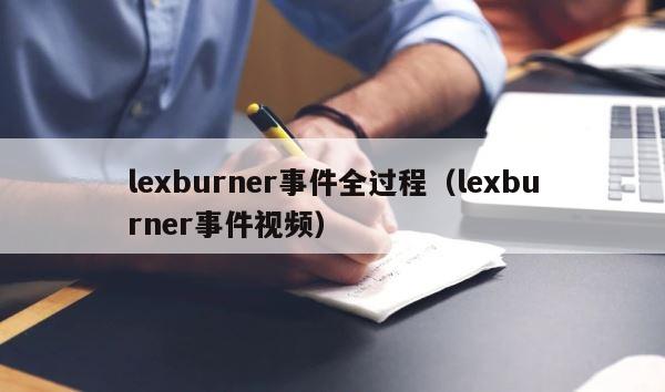 lexburner事件全过程（lexburner事件视频） 第1张