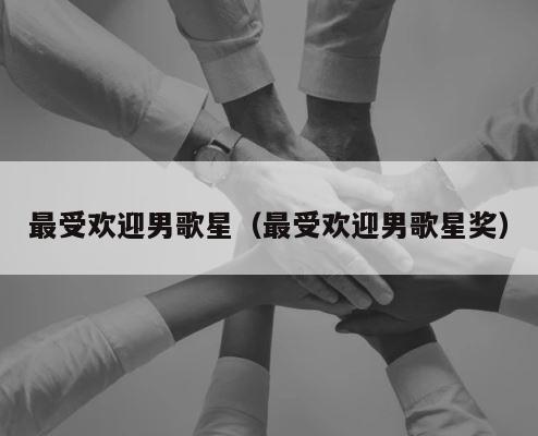 最受欢迎男歌星（最受欢迎男歌星奖） 第1张