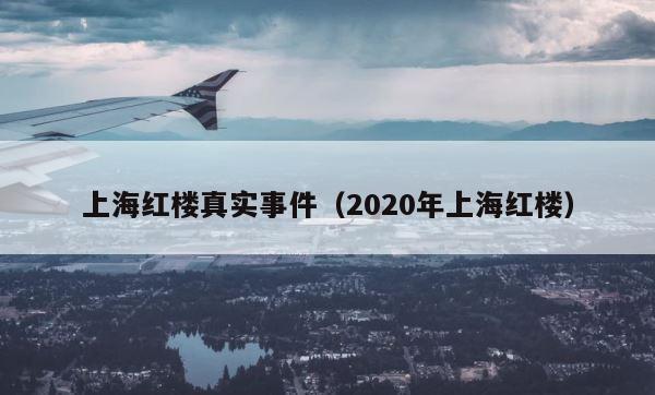 上海红楼真实事件（2020年上海红楼） 第1张