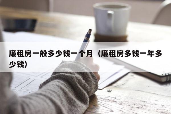 廉租房一般多少钱一个月（廉租房多钱一年多少钱） 第1张