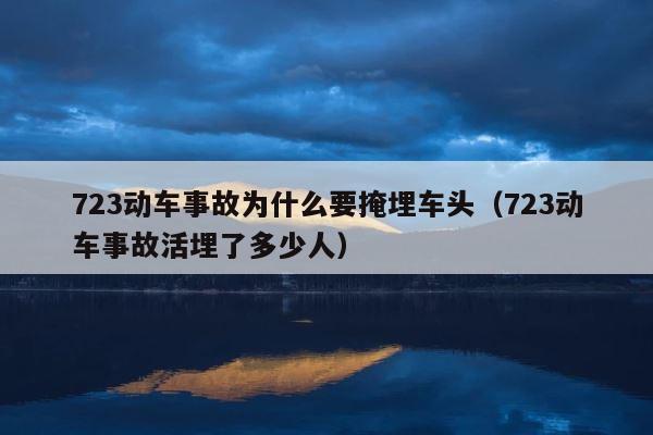 723动车事故为什么要掩埋车头（723动车事故活埋了多少人） 第1张