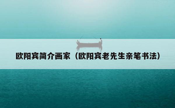 欧阳宾简介画家（欧阳宾老先生亲笔书法） 第1张