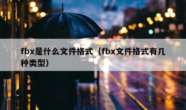 fbx是什么文件格式（fbx文件格式有几种类型） 第1张