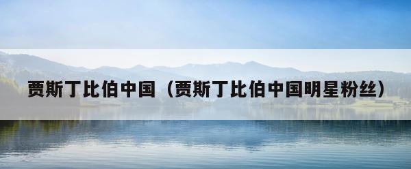 贾斯丁比伯中国（贾斯丁比伯中国明星粉丝） 第1张