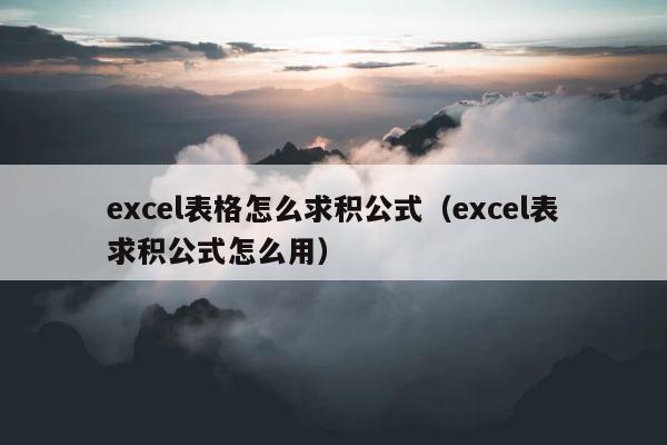excel表格怎么求积公式（excel表求积公式怎么用） 第1张