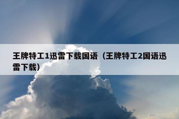 王牌特工1迅雷下载国语（王牌特工2国语迅雷下载） 第1张