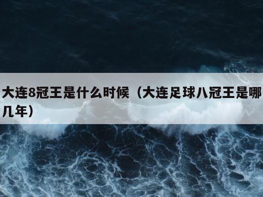 大连8冠王是什么时候（大连足球八冠王是哪几年） 第1张