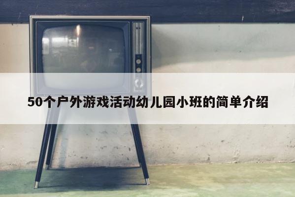50个户外游戏活动幼儿园小班的简单介绍 第1张
