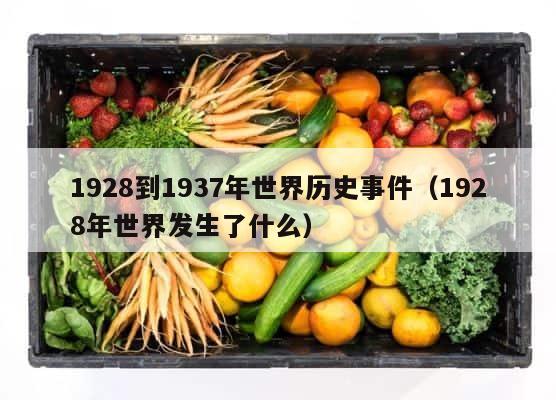 1928到1937年世界历史事件（1928年世界发生了什么） 第1张