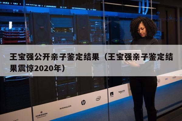 王宝强公开亲子鉴定结果（王宝强亲子鉴定结果震惊2020年） 第1张