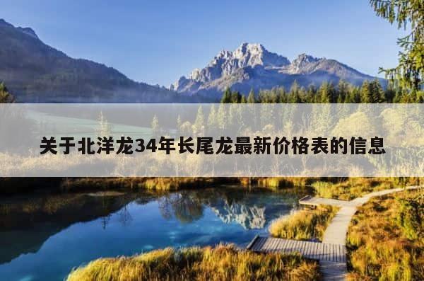 关于北洋龙34年长尾龙最新价格表的信息 第1张