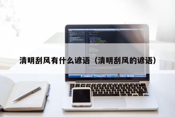 清明刮风有什么谚语（清明刮风的谚语） 第1张