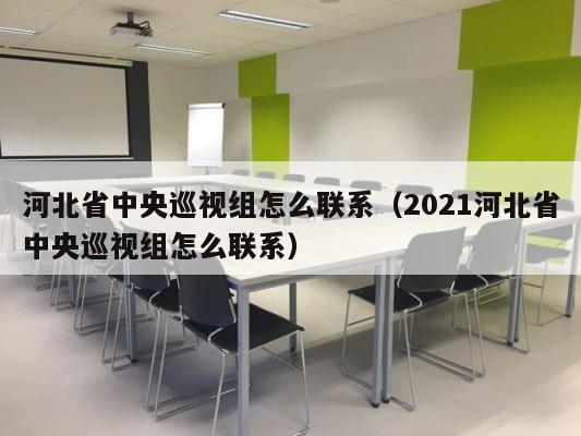 河北省中央巡视组怎么联系（2021河北省中央巡视组怎么联系） 第1张