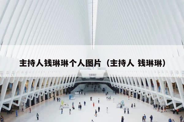 主持人钱琳琳个人图片（主持人 钱琳琳） 第1张