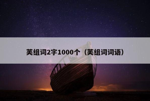 芙组词2字1000个（芙组词词语） 第1张