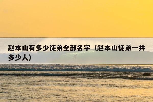 赵本山有多少徒弟全部名字（赵本山徒弟一共多少人） 第1张