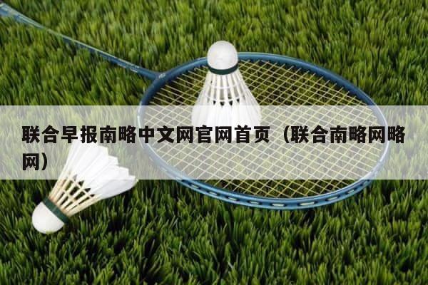 联合早报南略中文网官网首页（联合南略网略网） 第1张