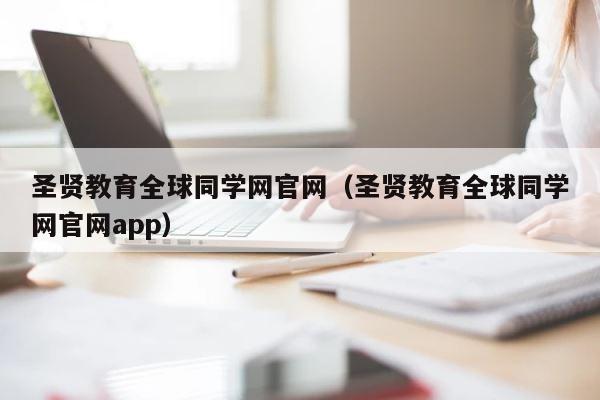 圣贤教育全球同学网官网（圣贤教育全球同学网官网app） 第1张