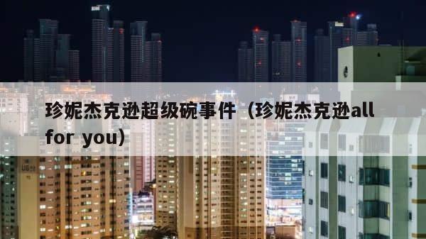 珍妮杰克逊超级碗事件（珍妮杰克逊all for you） 第1张