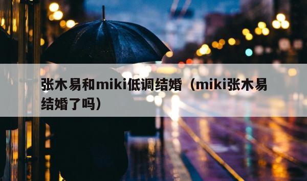 张木易和miki低调结婚（miki张木易结婚了吗） 第1张