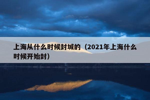 上海从什么时候封城的（2021年上海什么时候开始封） 第1张