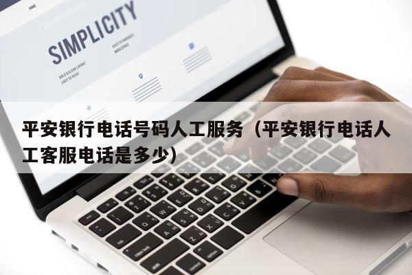 平安银行电话号码人工服务（平安银行电话人工客服电话是多少） 第1张