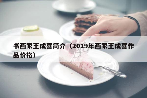 书画家王成喜简介（2019年画家王成喜作品价格） 第1张