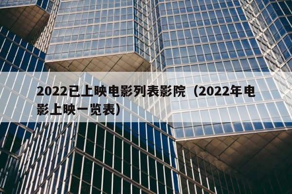 2022已上映电影列表影院（2022年电影上映一览表） 第1张