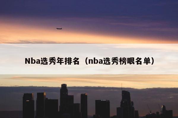 Nba选秀年排名（nba选秀榜眼名单） 第1张