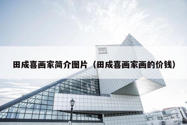 田成喜画家简介图片（田成喜画家画的价钱） 第1张