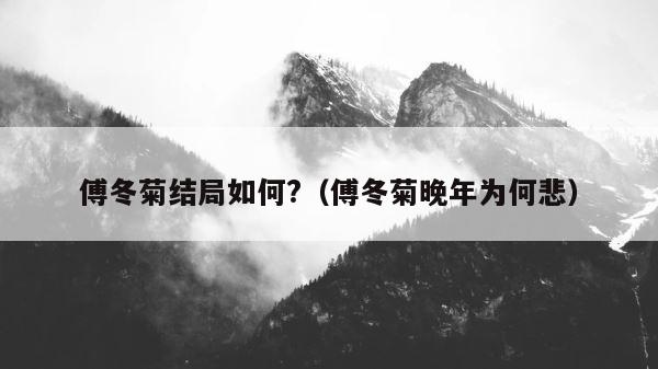 傅冬菊结局如何?（傅冬菊晚年为何悲） 第1张