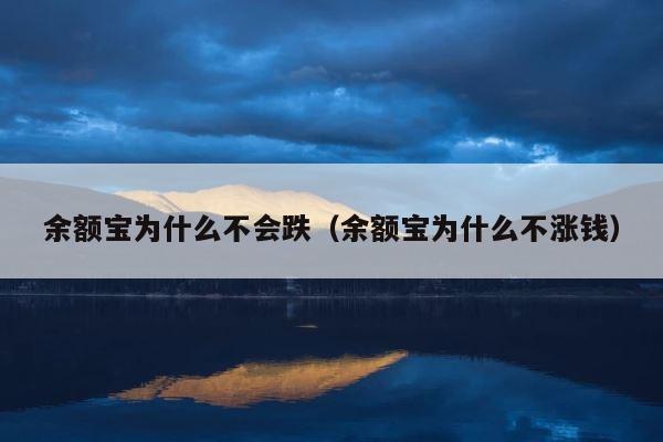 余额宝为什么不会跌（余额宝为什么不涨钱） 第1张