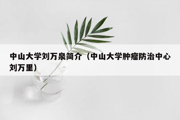 中山大学刘万泉简介（中山大学肿瘤防治中心刘万里） 第1张