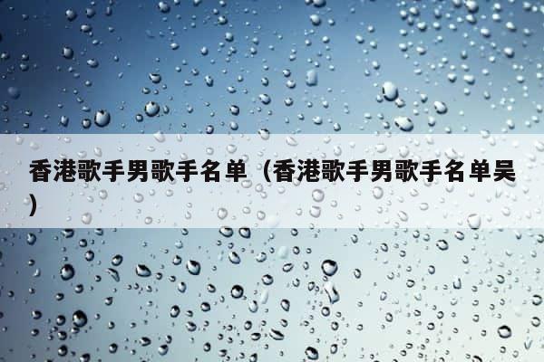 香港歌手男歌手名单（香港歌手男歌手名单吴） 第1张