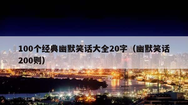 100个经典幽默笑话大全20字（幽默笑话200则） 第1张