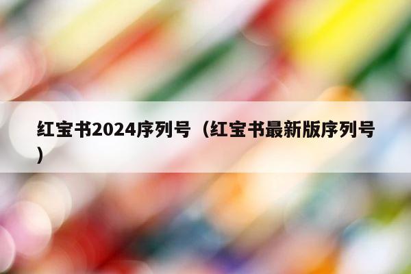 红宝书2024序列号（红宝书最新版序列号） 第1张