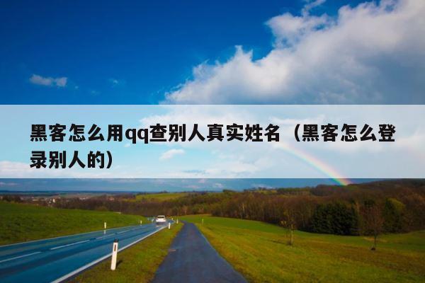 黑客怎么用qq查别人真实姓名（黑客怎么登录别人的） 第1张