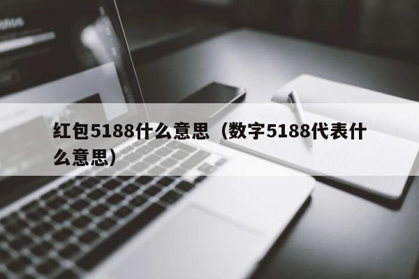 红包5188什么意思（数字5188代表什么意思） 第1张