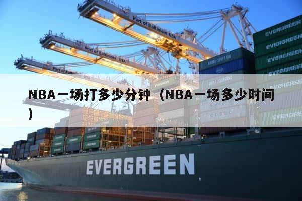 NBA一场打多少分钟（NBA一场多少时间） 第1张