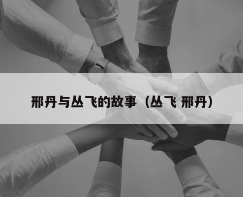 邢丹与丛飞的故事（丛飞 邢丹） 第1张