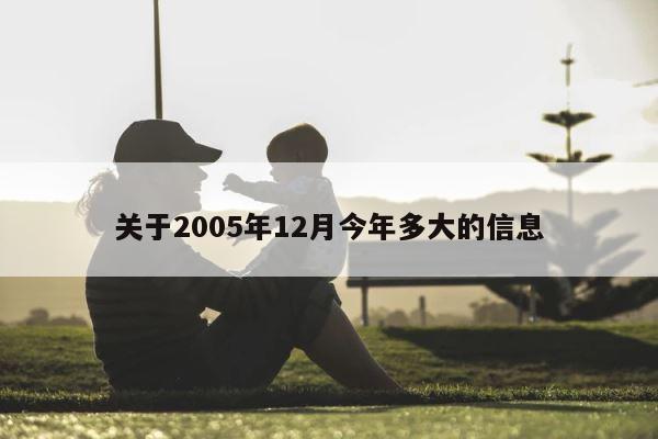 关于2005年12月今年多大的信息 第1张