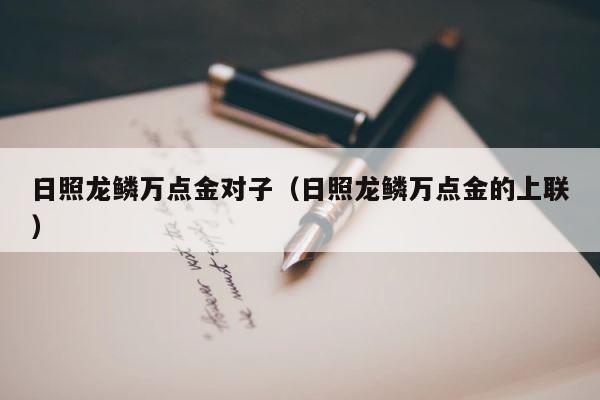 日照龙鳞万点金对子（日照龙鳞万点金的上联） 第1张