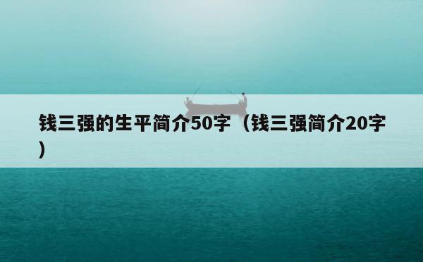 钱三强的生平简介50字（钱三强简介20字） 第1张