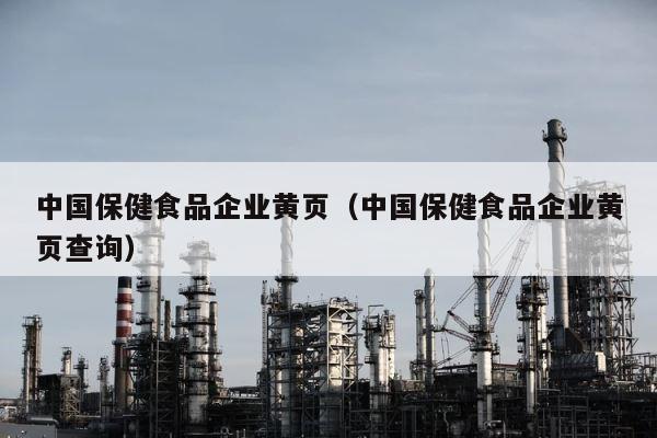 中国保健食品企业黄页（中国保健食品企业黄页查询） 第1张