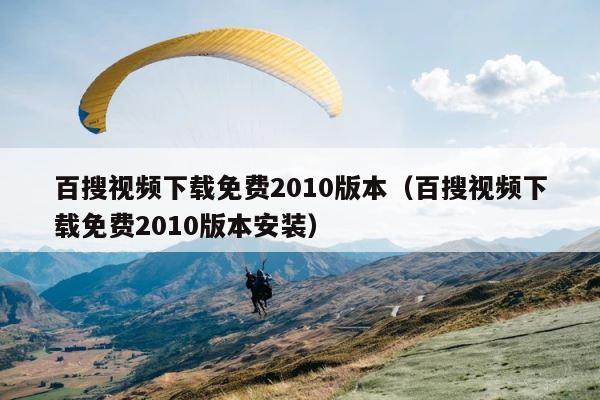 百搜视频下载免费2010版本（百搜视频下载免费2010版本安装） 第1张